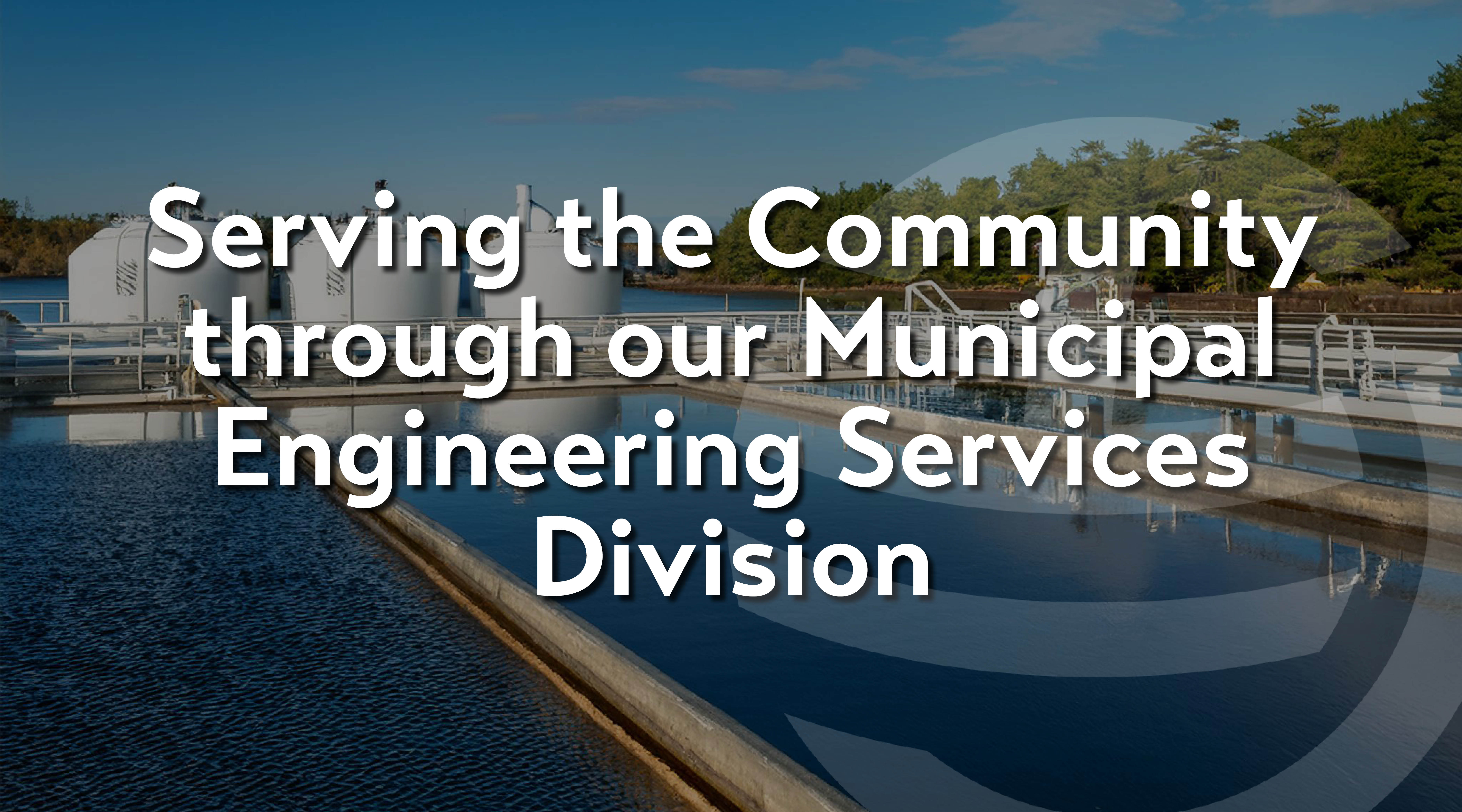 Serving the Community through our Municipal Engineering Services Division